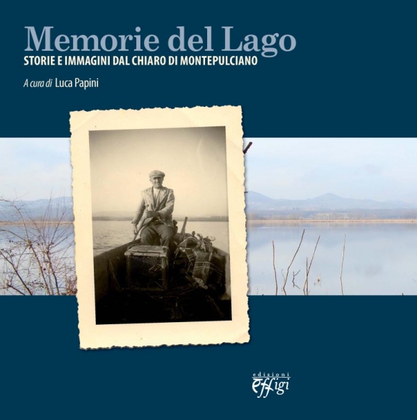 Memorie del Lago. Storie e immagini dal Chiaro di Montepulciano